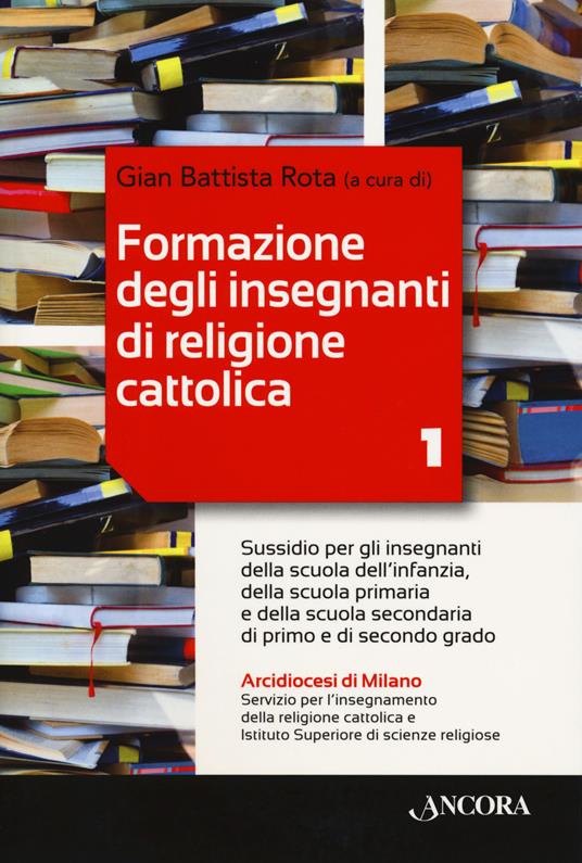 Formazione degli insegnanti di religione cattolica. Vol. 1: Sussidio per gli insegnanti della scuola dell'infanzia, della scuola primaria e della scuola secondaria di primo e di secondo grado - copertina