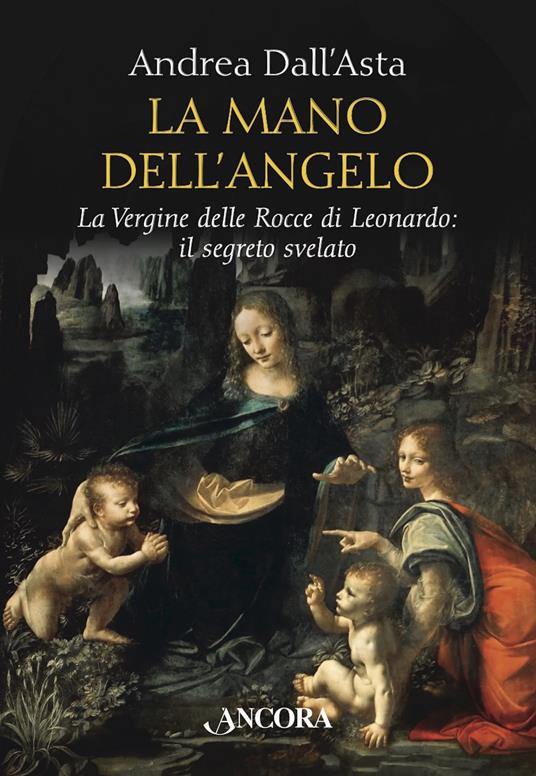 La mano dell'angelo. La Vergine delle rocce di Leonardo. Il segreto svelato - Andrea Dall'Asta - ebook