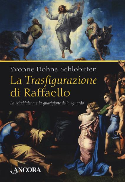 La Trasfigurazione di Raffaello. La Maddalena e la guarigione dello sguardo. Ediz. illustrata - Yvonne Dohna Schlobitten - copertina