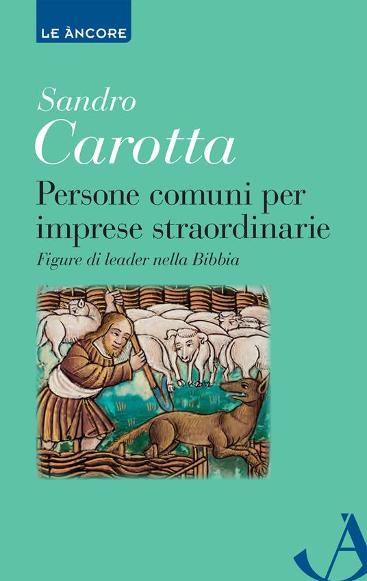Persone comuni per imprese straordinarie. Figure di leader nella Bibbia - Sandro Carotta - copertina