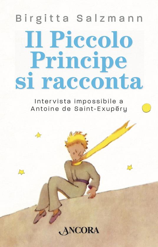 Il Piccolo principe si racconta. Intervista impossibile a Antoine de Saint-Exupéry - Brigitta Salzmann,Paola Rinaldi - ebook