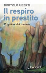 Il respiro in prestito. Preghiere del mattino