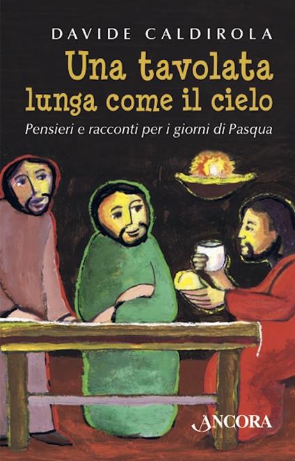 Una tavolata lunga come il cielo. Pensieri e racconti per i giorni di Pasqua - Davide Caldirola - ebook