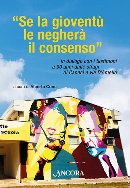 «Se la gioventù le negherà il consenso». In dialogo con i testimoni a 30 anni dalle stragi di Capaci e via D'Amelio - copertina