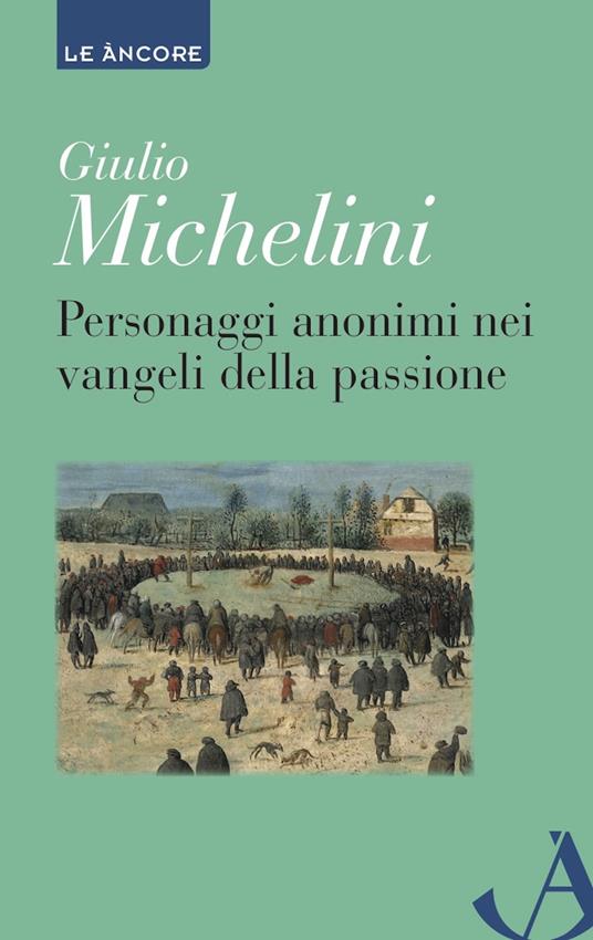 Personaggi anonimi nei vangeli della passione - Giulio Michelini - copertina
