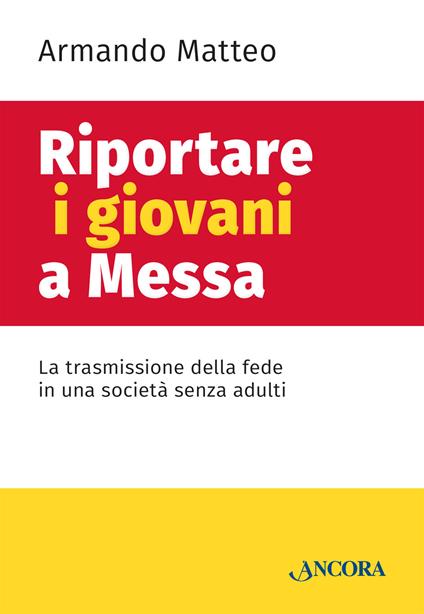 Riportare i giovani a messa. La trasmissione della fede in una società senza adulti - Armando Matteo - copertina