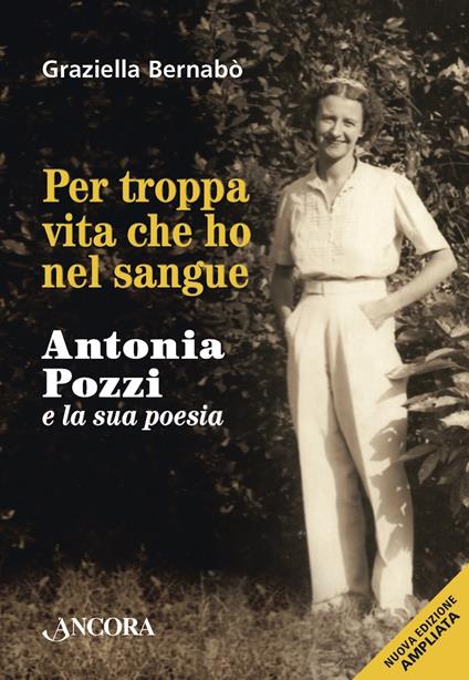 Per troppa vita che ho nel sangue. Antonia Pozzi e la sua poesia. Nuova ediz. - Graziella Bernabò Secchi - ebook