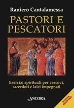 Pastori e pescatori. Esercizi spirituali per vescovi, sacerdoti e religiosi. Nuova ediz.
