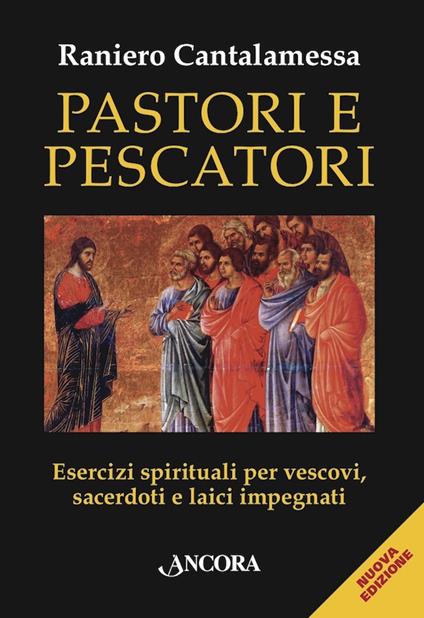 Pastori e pescatori. Esercizi spirituali per vescovi, sacerdoti e religiosi. Nuova ediz. - Raniero Cantalamessa - ebook