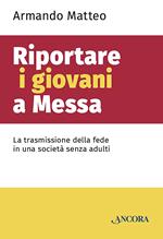 Riportare i giovani a messa. La trasmissione della fede in una società senza adulti