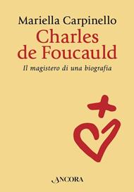 Charles de Foucauld. Il magistero di una biografia