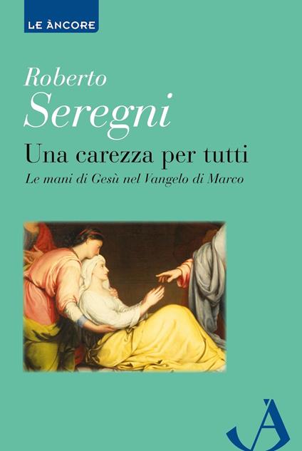 Una carezza per tutti. Le mani di Gesù nel Vangelo di Marco - Roberto Seregni - ebook