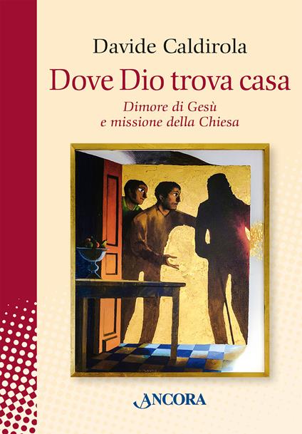 Dove Dio trova casa. Dimore di Gesù e missione della Chiesa - Davide Caldirola - copertina