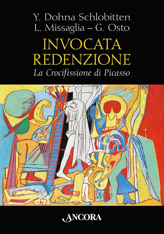 Invocata redenzione. La Crocifissione di Picasso - Yvonne Dohna Schlobitten,Luigi Missaglia,Giulio Osto - copertina