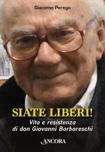 Libro Siate liberi! Vita e resistenza di don Giovanni Barbareschi Giacomo Perego