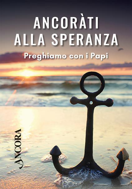 Ancorati alla speranza. Preghiamo con i Papi - copertina