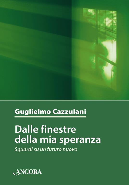 Dalle finestre della mia speranza. Sguardi su un futuro nuovo - Guglielmo Cazzulani - ebook