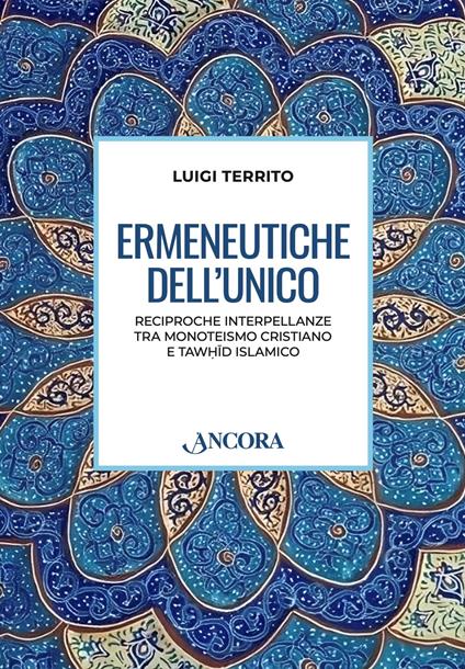 Ermeneutiche dell'unico. Reciproche interpellanze tra monoteismo cristiano e tawhid islamico - Luigi Territo - copertina