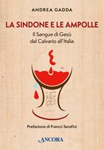 La sindone e le ampolle. Il sangue di Gesù dal calvario all'Italia