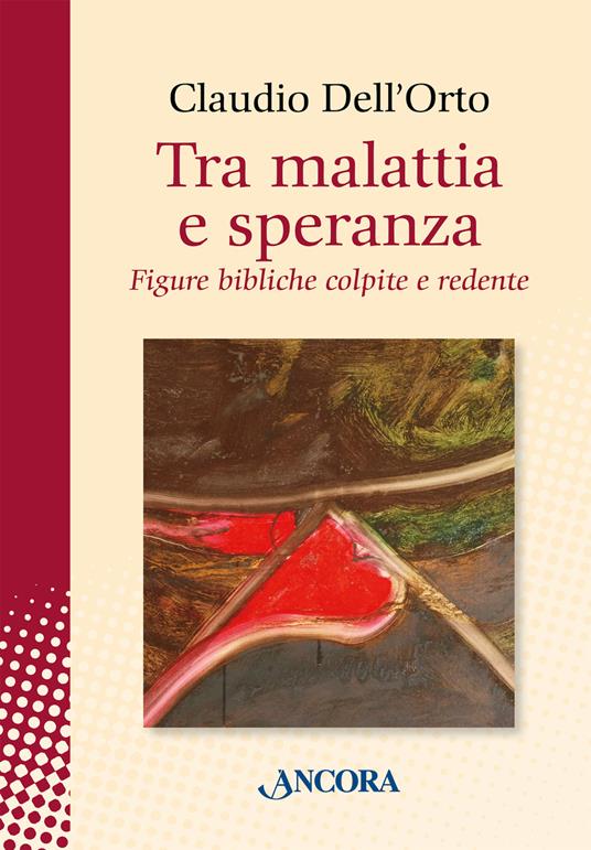 Tra malattia e speranza. Figure bibliche colpite e redente - Claudio Dell'Orto - copertina