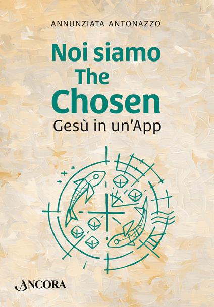 Noi siamo The Chosen. Gesù in un'app - Annunziata Antonazzo - copertina
