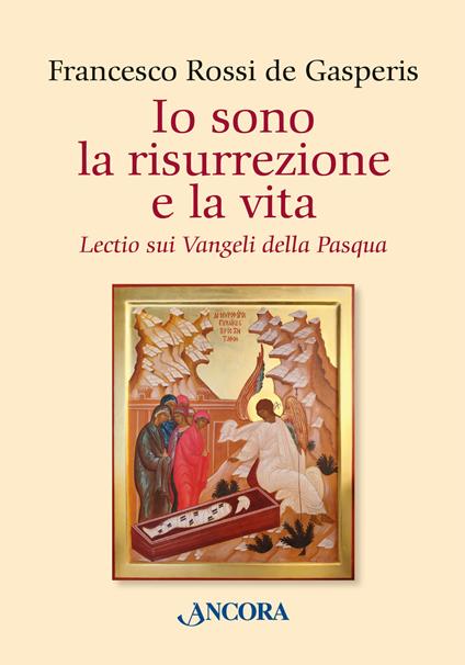 Io sono la risurrezione e la vita. Lectio sui Vangeli della Pasqua - Francesco Rossi De Gasperis - copertina