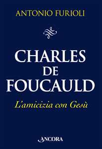 Charles de Foucauld. L'amicizia con Gesù