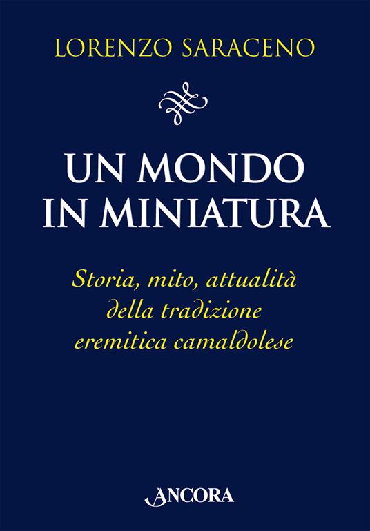 Un mondo in miniatura. Storia, mito, attualità della tradizione eremitica camaldolese - Lorenzo Saraceno - copertina