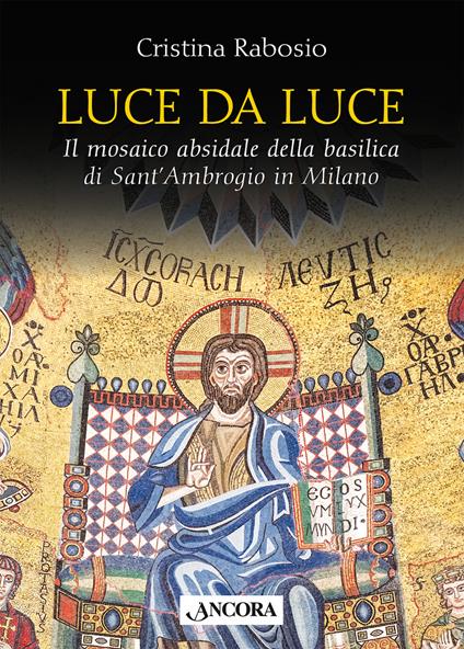 Luce da luce. Il mosaico absidale della basilica di Sant’Ambrogio in Milano - Cristina Rabosio - copertina