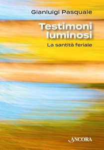 Testimoni luminosi. La santità feriale