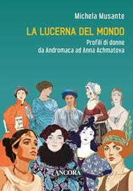 La lucerna del mondo. Profili di donne da Andromaca ad Anna Achmatova
