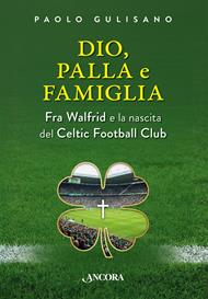 Dio, palla e famiglia. Fra Walfrid e la nascita del Celtic Football Club