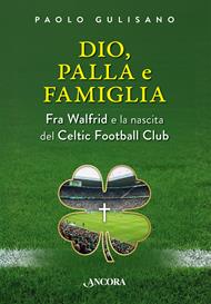 Dio, palla e famiglia. Fra Walfrid e la nascita del Celtic Football Club