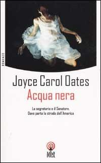 Acqua nera. La segretaria e il senatore. Dove porta la strada dell'America - Joyce Carol Oates - copertina