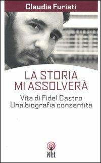 La Storia mi assolverà. Vita di Fidel Castro. Una biografia consentita - Claudia Furiati - copertina