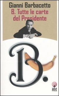 B. Tutte le carte del Presidente - Gianni Barbacetto - copertina