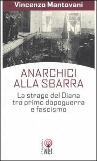 Anarchici alla sbarra. La strage del Diana tra primo dopoguerra e fascismo - Vincenzo Mantovani - copertina