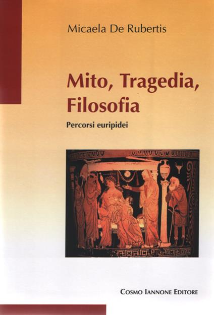 Mito, tragedia, filosofia. Percorsi euripidei - Micaela De Rubertis - copertina