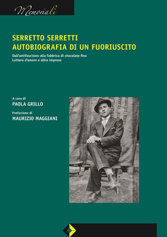 Serretto Serretti, autobiografia di un fuoriuscito. Dall'antifascismo alla fabbrica di chocolate fino. Lettere d'amore e altre imprese - Paola Grillo - copertina