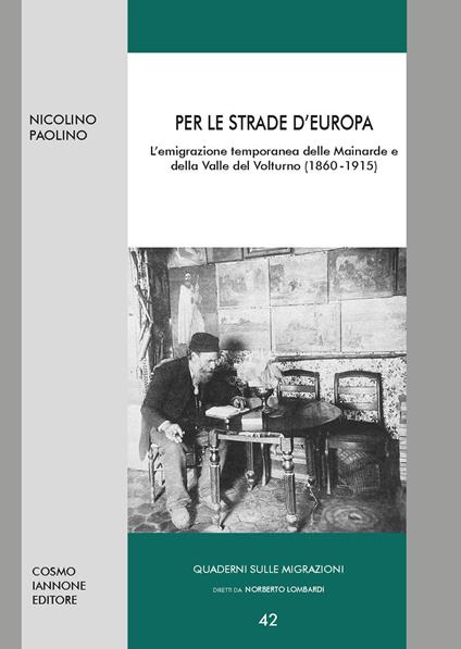 Per le strade d'Europa. L'emigrazione temporanea delle Mainarde e della Valle del Volturno (1860-1915) - Nicolino Paolino - copertina