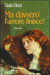 Ma davvero l'amore finisce? - Gaia Dizzi - copertina