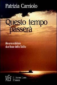 Questo tempo passerà. Amore e dolore. Due facce della Sicilia - Patrizia Camiolo - copertina