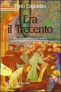 Era il Trecento. Amori, guerre, pestilenze, papi e mercenari. Un affresco storico che non mancherà di stupire - Rino Esposito - copertina