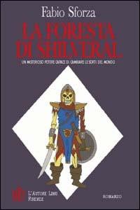 La foresta di Shilveral. Un misterioso potere capace di cambiare le sorti del mondo - Fabio Sforza - copertina