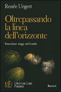 Oltrepassando la linea dell'orizzonte. Straordinari viaggi nell'irrealtà - Renée Urgert - copertina