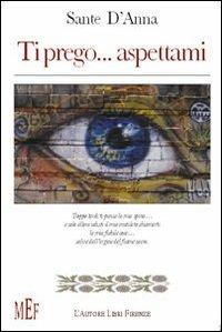 Ti prego... aspettami - Sante D'Anna - copertina