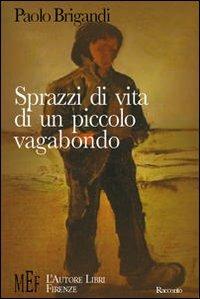 Sprazzi di vita di un piccolo vagabondo. La toccante testimonianza di una vita in fuga - Paolo Brigandi - copertina
