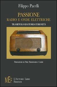 Passione, radio ed onde elettriche. Un appassionante viaggio nella storia delle radiocomunicazioni - Filippo Pacelli - copertina