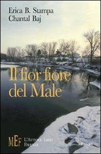 Il fior fiore del male. Un tranquillo paese sul lago teatro di misteriosi delitti - Erica B. Stampa,Chantal Baj - copertina