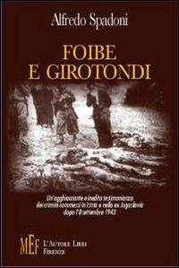 Foibe e girotondi. Un'agghiacciante e inedita testimonianza dei crimini commessi in Istria e nella ex Jugoslavia dopo l'8 settembre 1943 - Alfredo Spadoni - copertina